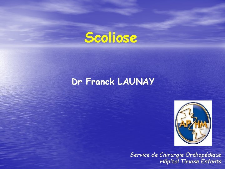 Scoliose Dr Franck LAUNAY Service de Chirurgie Orthopédique Hôpital Timone Enfants 