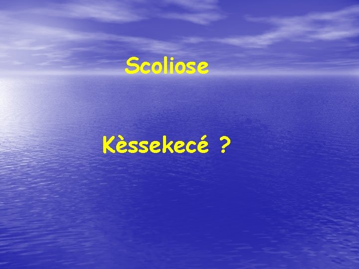 Scoliose Kèssekecé ? 