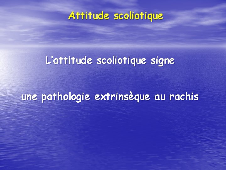 Attitude scoliotique L’attitude scoliotique signe une pathologie extrinsèque au rachis 