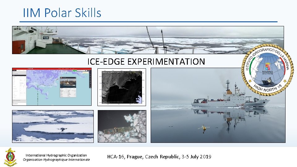 IIM Polar Skills ICE-EDGE EXPERIMENTATION International Hydrographic Organization Organisation Hydrographique Internationale HCA-16, Prague, Czech