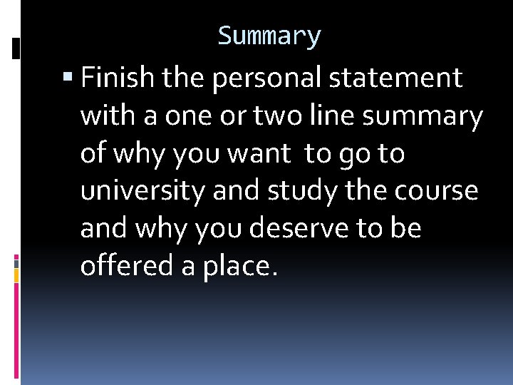 Summary Finish the personal statement with a one or two line summary of why