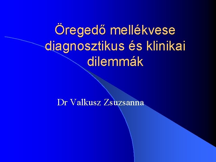 Öregedő mellékvese diagnosztikus és klinikai dilemmák Dr Valkusz Zsuzsanna 