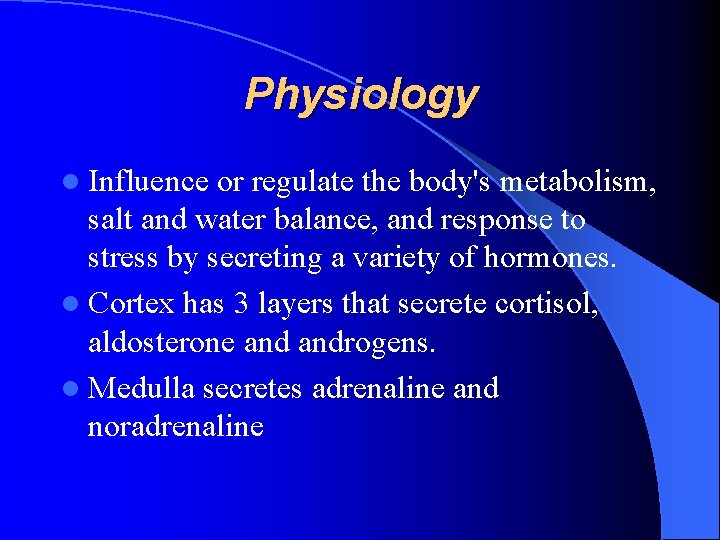 Physiology l Influence or regulate the body's metabolism, salt and water balance, and response