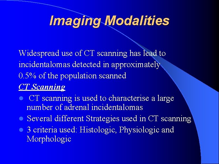 Imaging Modalities Widespread use of CT scanning has lead to incidentalomas detected in approximately