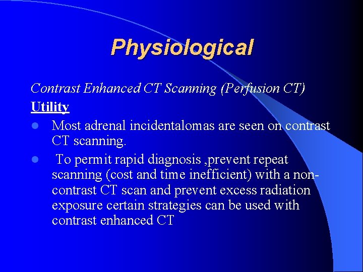 Physiological Contrast Enhanced CT Scanning (Perfusion CT) Utility l Most adrenal incidentalomas are seen
