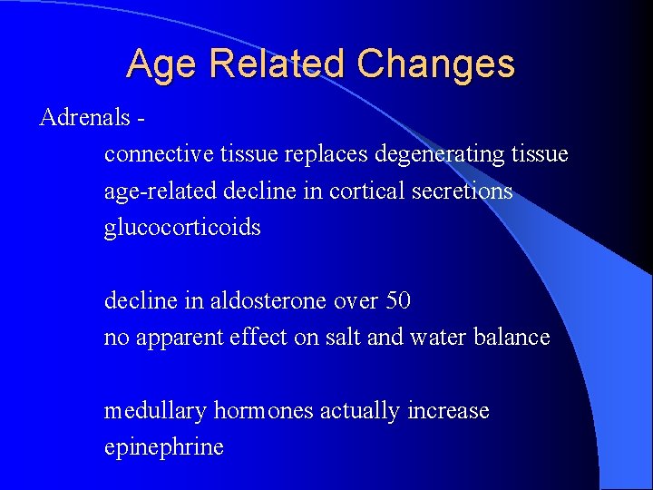 Age Related Changes Adrenals connective tissue replaces degenerating tissue age-related decline in cortical secretions
