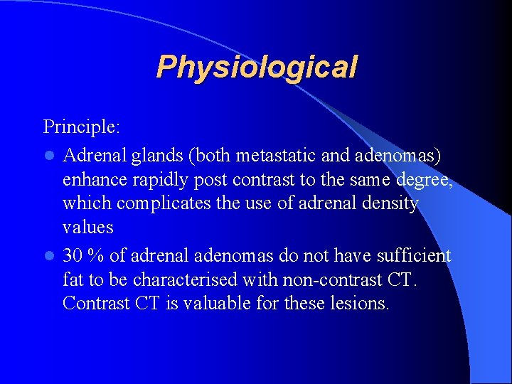 Physiological Principle: l Adrenal glands (both metastatic and adenomas) enhance rapidly post contrast to