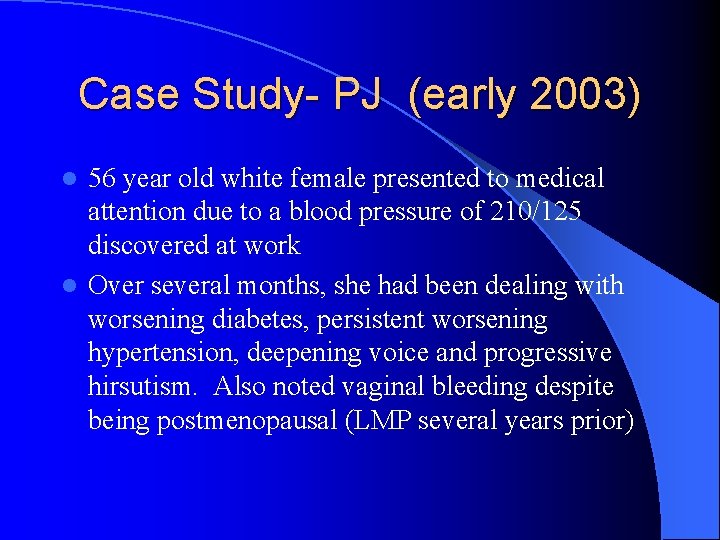 Case Study- PJ (early 2003) 56 year old white female presented to medical attention
