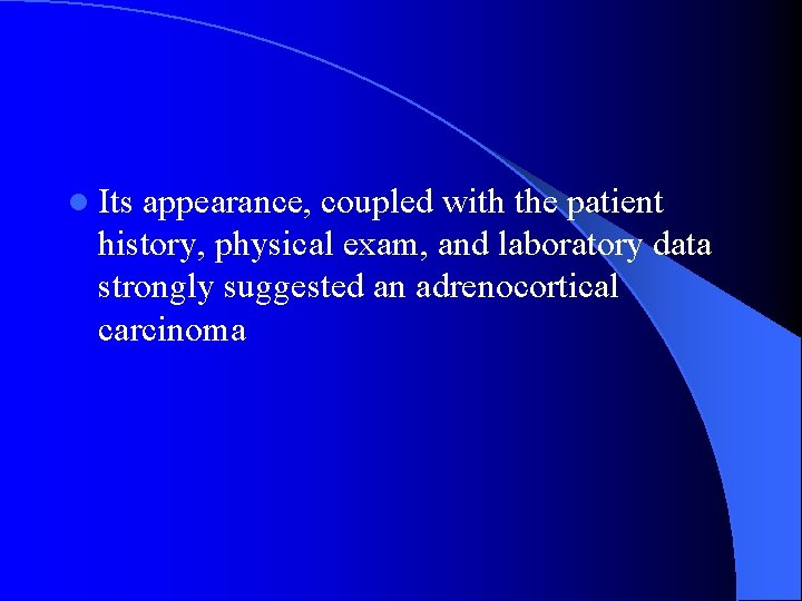 l Its appearance, coupled with the patient history, physical exam, and laboratory data strongly