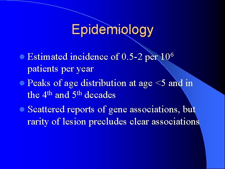 Epidemiology l Estimated incidence of 0. 5 -2 per 106 patients per year l