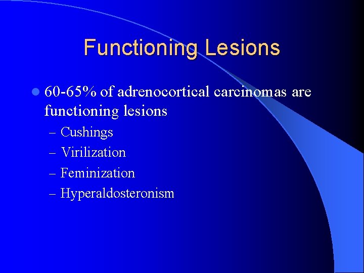 Functioning Lesions l 60 -65% of adrenocortical carcinomas are functioning lesions – Cushings –