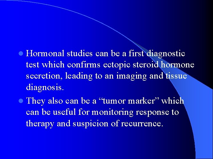l Hormonal studies can be a first diagnostic test which confirms ectopic steroid hormone