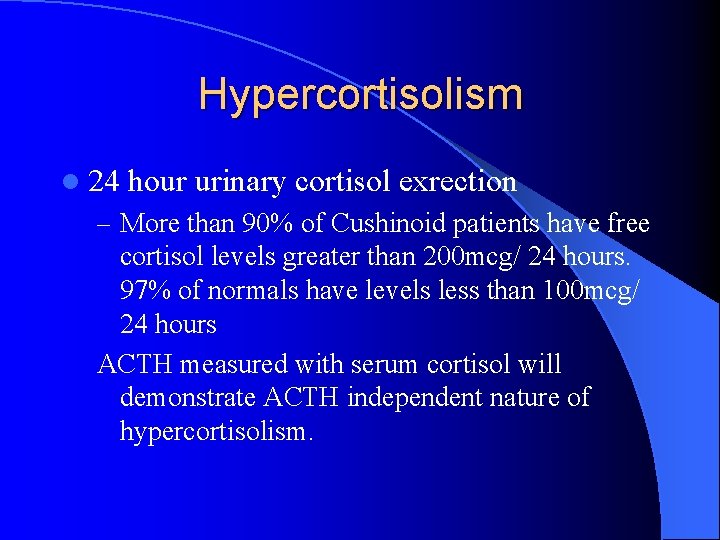 Hypercortisolism l 24 hour urinary cortisol exrection – More than 90% of Cushinoid patients