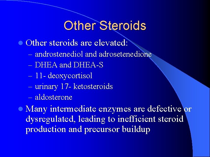 Other Steroids l Other steroids are elevated: – androstenediol and adrosetenedione – DHEA and