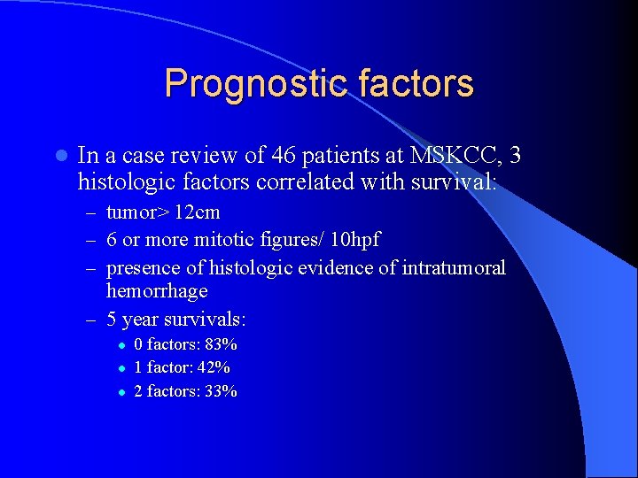 Prognostic factors l In a case review of 46 patients at MSKCC, 3 histologic