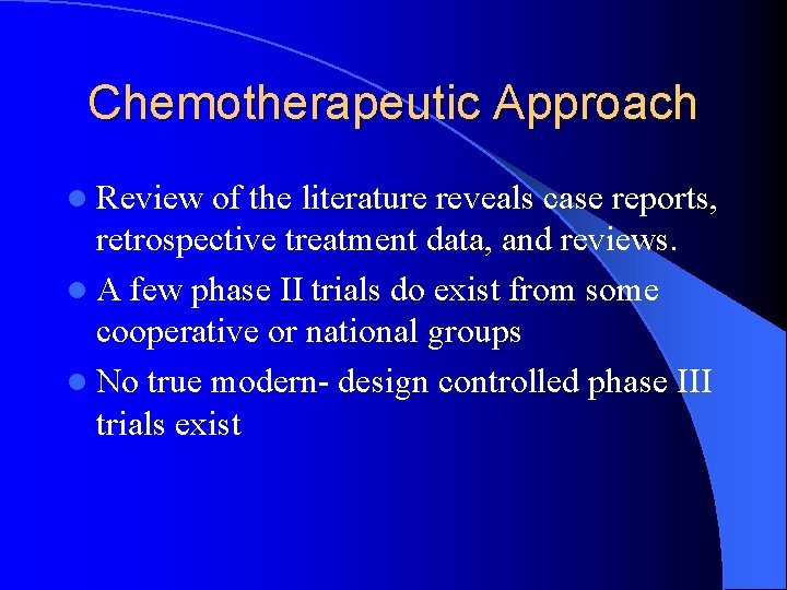 Chemotherapeutic Approach l Review of the literature reveals case reports, retrospective treatment data, and
