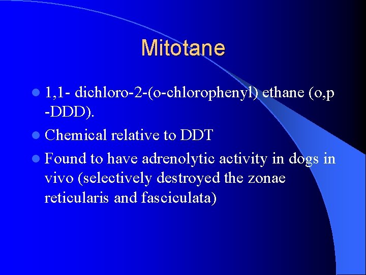 Mitotane l 1, 1 - dichloro-2 -(o-chlorophenyl) ethane (o, p -DDD). l Chemical relative