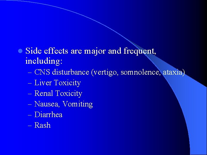 l Side effects are major and frequent, including: – – – CNS disturbance (vertigo,