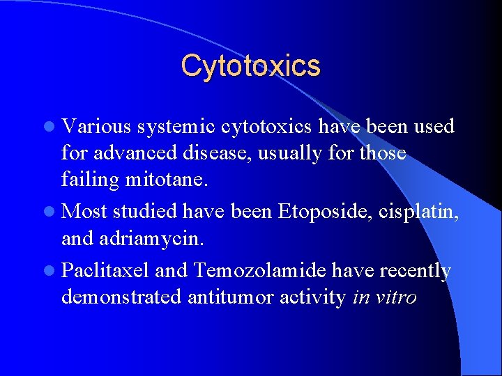 Cytotoxics l Various systemic cytotoxics have been used for advanced disease, usually for those