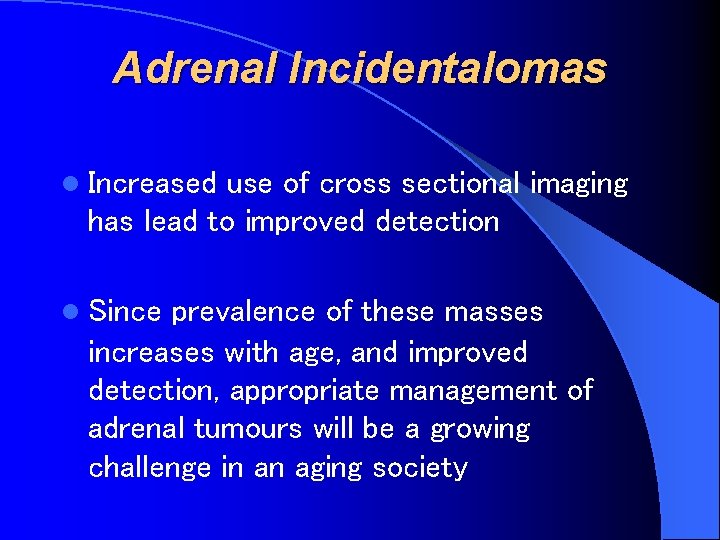 Adrenal Incidentalomas l Increased use of cross sectional imaging has lead to improved detection