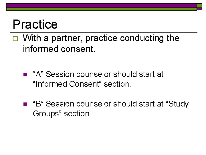 Practice o With a partner, practice conducting the informed consent. n “A” Session counselor