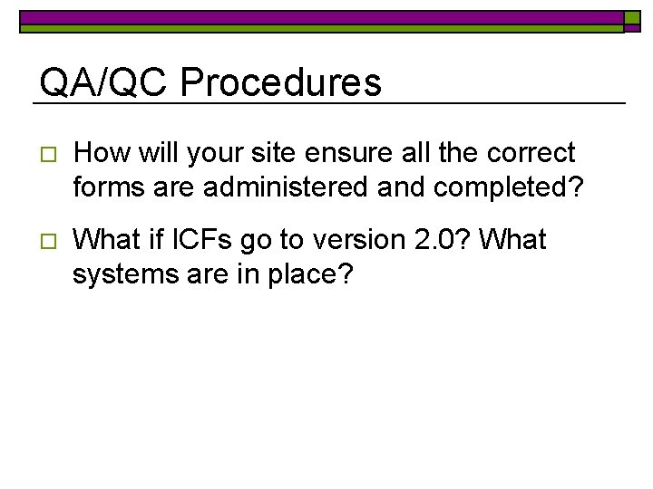 QA/QC Procedures o How will your site ensure all the correct forms are administered