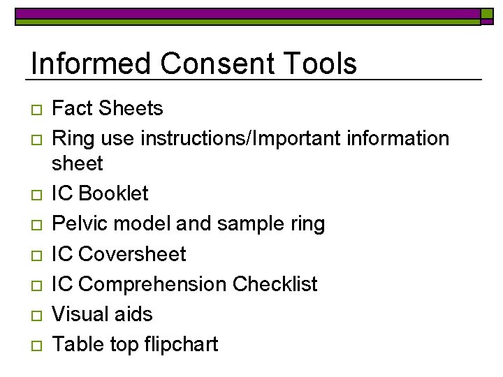 Informed Consent Tools o o o o Fact Sheets Ring use instructions/Important information sheet