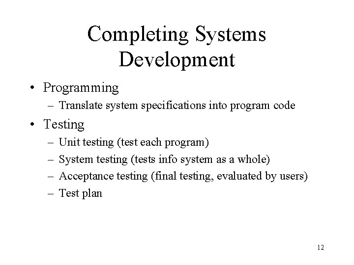 Completing Systems Development • Programming – Translate system specifications into program code • Testing Completing Systems Development • Programming – Translate system specifications into program code • Testing
