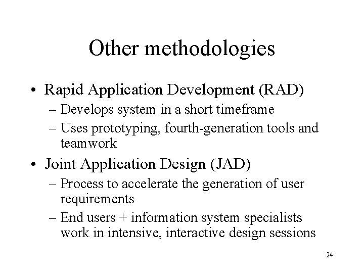 Other methodologies • Rapid Application Development (RAD) – Develops system in a short timeframe Other methodologies • Rapid Application Development (RAD) – Develops system in a short timeframe