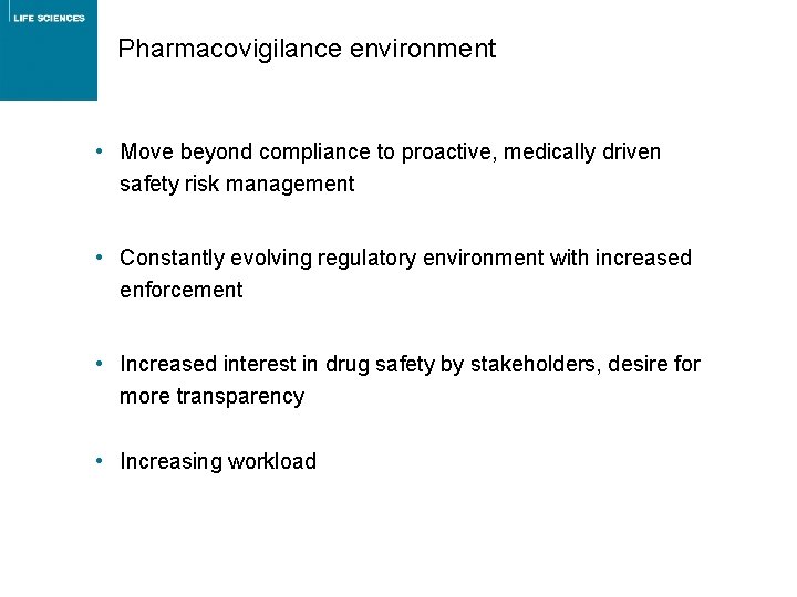 Pharmacovigilance environment • Move beyond compliance to proactive, medically driven safety risk management • Pharmacovigilance environment • Move beyond compliance to proactive, medically driven safety risk management •