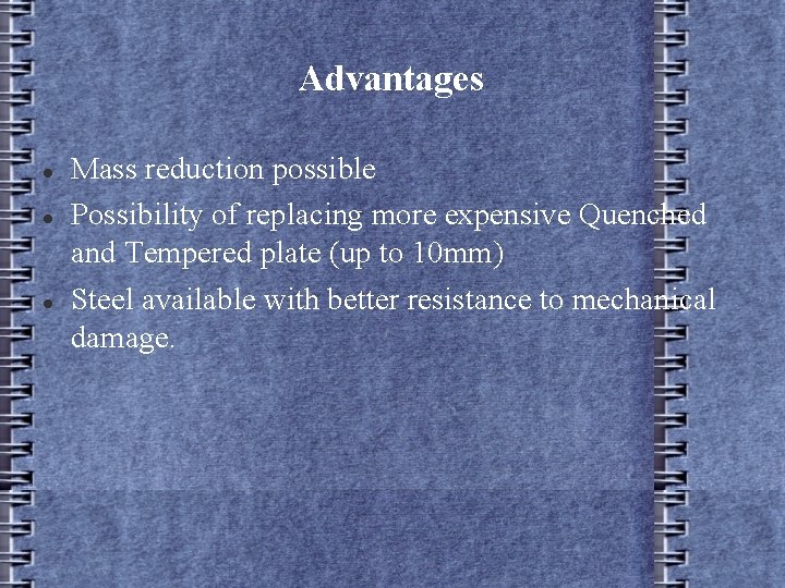 Advantages Mass reduction possible Possibility of replacing more expensive Quenched and Tempered plate (up