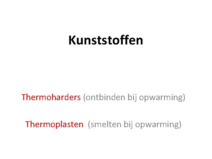 Kunststoffen Thermoharders (ontbinden bij opwarming) Thermoplasten (smelten bij opwarming) 