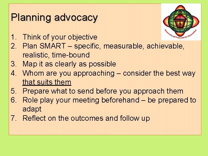 Planning advocacy 1. Think of your objective 2. Plan SMART – specific, measurable, achievable,