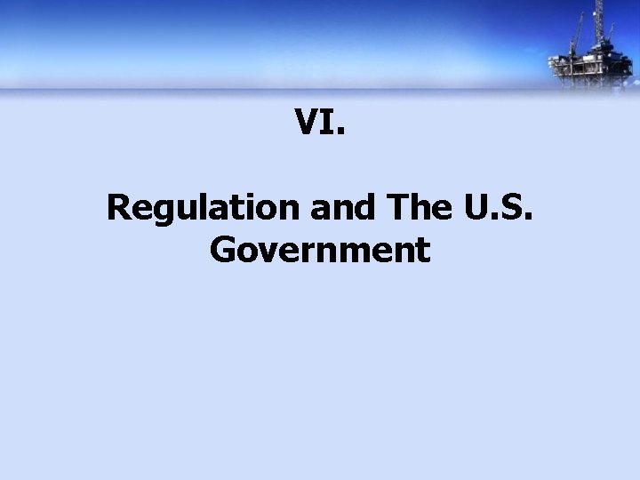 VI. Regulation and The U. S. Government 