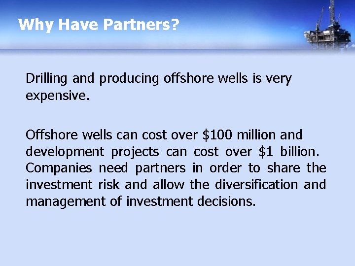 Why Have Partners? Drilling and producing offshore wells is very expensive. Offshore wells can