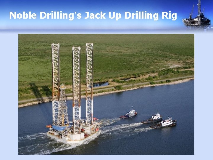 Noble Drilling’s Jack Up Drilling Rig 