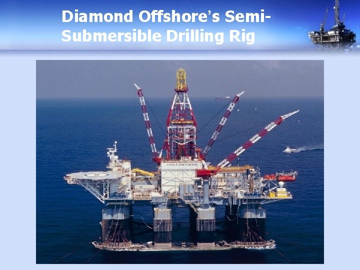 Diamond Offshore’s Semi. Submersible Drilling Rig 