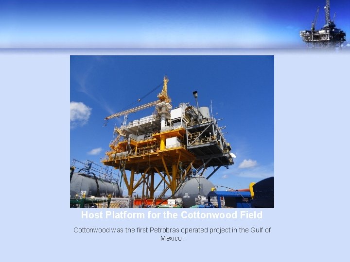 Host Platform for the Cottonwood Field Cottonwood was the first Petrobras operated project in