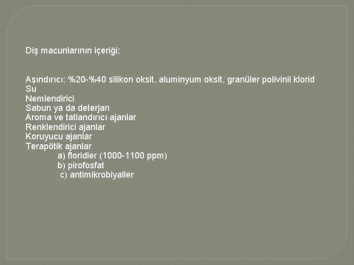 Diş macunlarının içeriği; Aşındırıcı: %20 -%40 silikon oksit, aluminyum oksit, granüler polivinil klorid Su