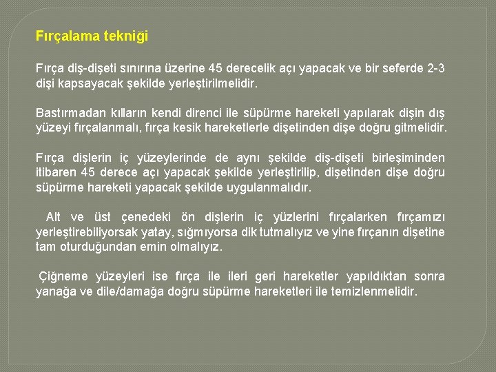 Fırçalama tekniği Fırça diş-dişeti sınırına üzerine 45 derecelik açı yapacak ve bir seferde 2