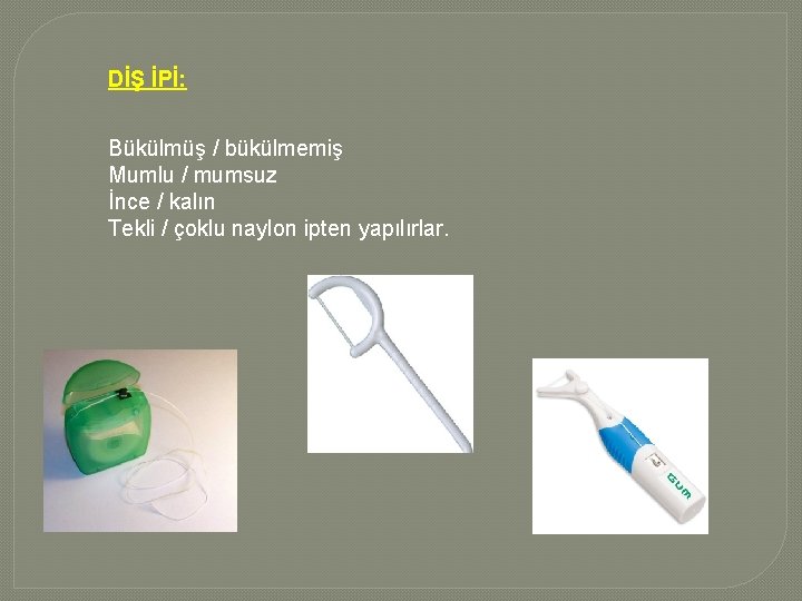 DİŞ İPİ: Bükülmüş / bükülmemiş Mumlu / mumsuz İnce / kalın Tekli / çoklu