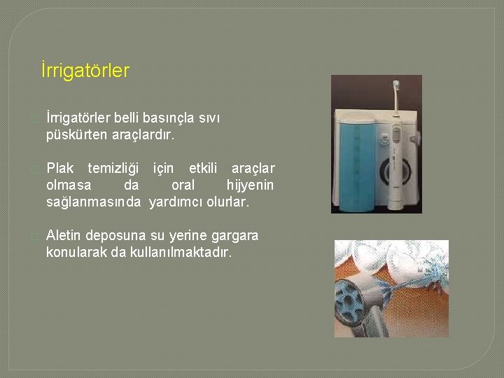 İrrigatörler � İrrigatörler belli basınçla sıvı püskürten araçlardır. � Plak temizliği için etkili araçlar