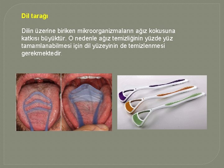 Dil tarağı Dilin üzerine biriken mikroorganizmaların ağız kokusuna katkısı büyüktür. O nedenle ağız temizliğinin