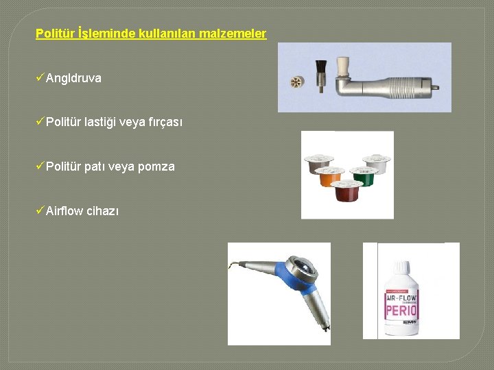 Politür İşleminde kullanılan malzemeler üAngldruva üPolitür lastiği veya fırçası üPolitür patı veya pomza üAirflow