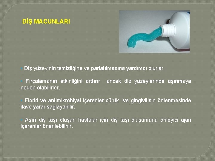 DİŞ MACUNLARI • Diş yüzeyinin temizliğine ve parlatılmasına yardımcı olurlar • Fırçalamanın etkinliğini arttırır