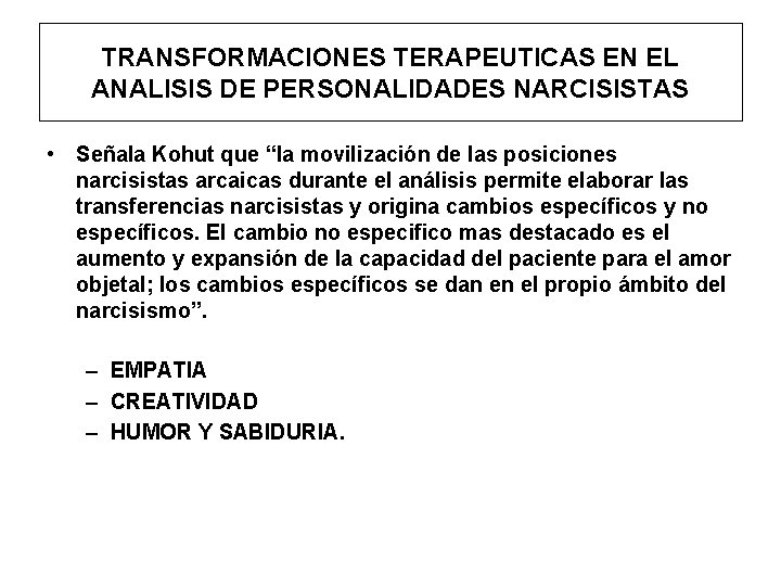 TRANSFORMACIONES TERAPEUTICAS EN EL ANALISIS DE PERSONALIDADES NARCISISTAS • Señala Kohut que “la movilización
