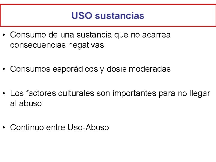 USO sustancias • Consumo de una sustancia que no acarrea consecuencias negativas • Consumos USO sustancias • Consumo de una sustancia que no acarrea consecuencias negativas • Consumos