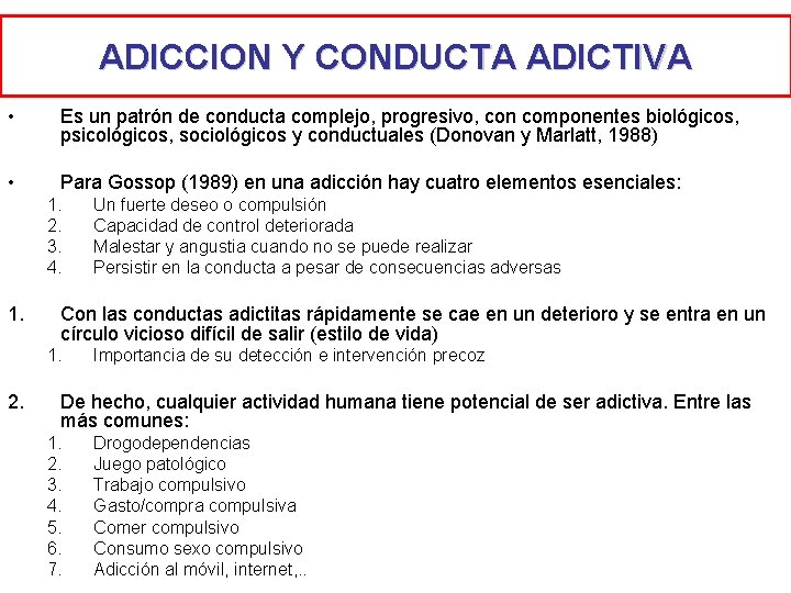 ADICCION Y CONDUCTA ADICTIVA • Es un patrón de conducta complejo, progresivo, con componentes ADICCION Y CONDUCTA ADICTIVA • Es un patrón de conducta complejo, progresivo, con componentes