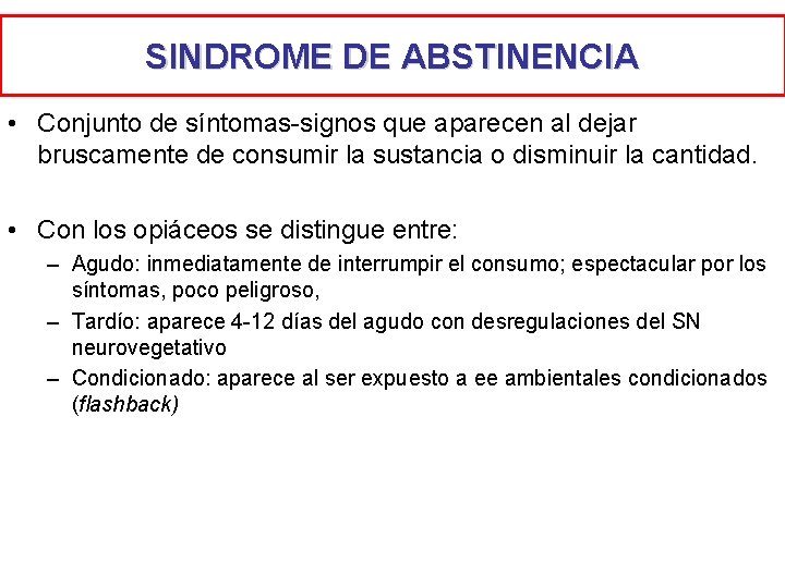 SINDROME DE ABSTINENCIA • Conjunto de síntomas-signos que aparecen al dejar bruscamente de consumir SINDROME DE ABSTINENCIA • Conjunto de síntomas-signos que aparecen al dejar bruscamente de consumir