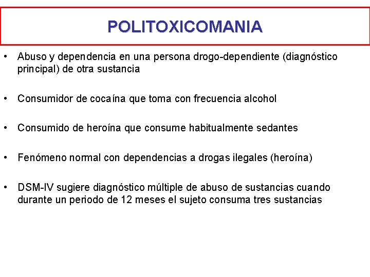 POLITOXICOMANIA • Abuso y dependencia en una persona drogo-dependiente (diagnóstico principal) de otra sustancia POLITOXICOMANIA • Abuso y dependencia en una persona drogo-dependiente (diagnóstico principal) de otra sustancia